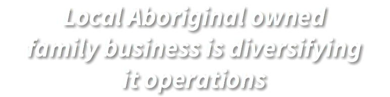 Local Aboriginal owned family business is diversifying it operations