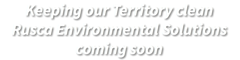 Keeping our Territory clean Rusca Environmental Solutions coming soon
