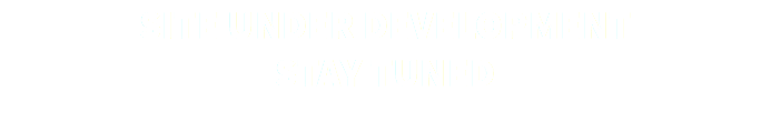 SITE UNDER DEVELOPMENT STAY TUNED
