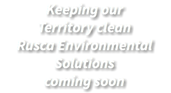 Keeping our Territory clean Rusca Environmental Solutions coming soon